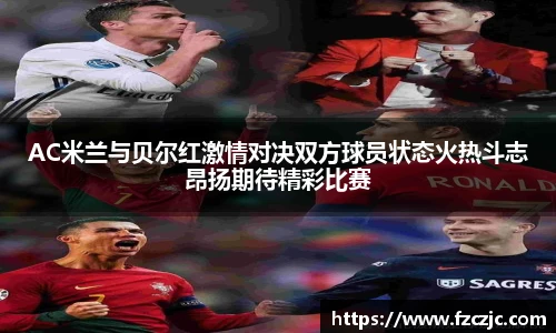 yy易游AC米兰与贝尔红激情对决双方球员状态火热斗志昂扬期待精彩比赛